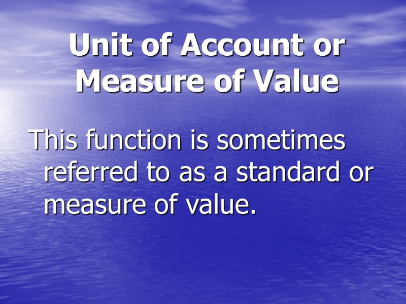 Unit of Account or Measure of Value  This function is sometimes referred to